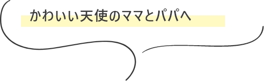 かわいい天使のママとパパへ